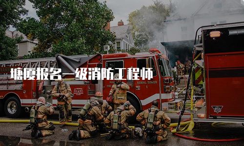 塘廈報(bào)名一級消防工程師